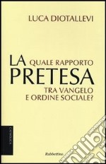 La pretesa. Quale rapporto tra Vangelo e ordine sociale? libro