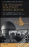 Un viaggio politico senza mappe. Fra diversità e futuro nel grande Medio Oriente libro di Minuto Rizzo Alessandro