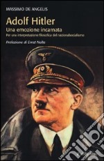 Adolf Hitler. Una emozione incarnata per una interpretazione filosofica del nazionalsocialismo libro