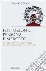 Istituzioni, persona e mercato. La persona nel contesto del liberalismo e delle regole libro