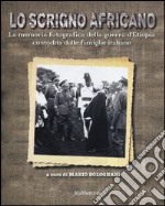 Lo scrigno africano. La memoria fotografica della guerra d'Etiopia custodita dalle famiglie italiane. Ediz. illustrata