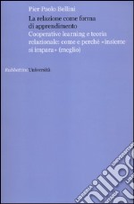 La relazione come forma di apprendimento. Cooperative learning e teoria relazionale: come e perché «insieme si impara» (meglio) libro