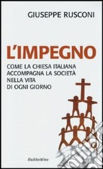 L'impegno. Come la Chiesa italiana accompagna la società nella vita di ogni giorno libro