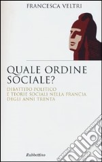 Quale ordine sociale? Dibattito politico e teorie sociali nella Francia degli anni Trenta libro