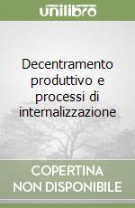 Decentramento produttivo e processi di internalizzazione libro