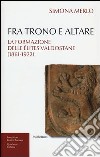 Fra trono e altare. La formazione delle élites valdostane (1861-1922) libro di Merlo Simona