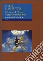 Oltre il soffitto di cristallo. Il difficile cammino delle donne libro