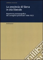 La provincia di Siena in età liberale. Repertorio prosopografico dei consiglieri provinciali 1866-1923 libro