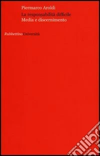 La responsabilita difficile. Media e discernimento