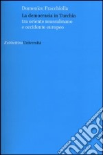 La democrazia in Turchia. Tra oriente musulmano e occidente europeo