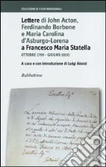 Lettere di John Acton, Ferdinando di Borbone e Maria Carolina d'Asburgo-Lorena a Francesco Maria Statella. Ottobre 1799-giugno 1800 libro