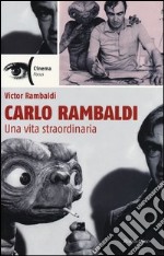 Carlo Rambaldi. Una vita straordinaria