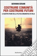 Costruire comunità per costruire futuri. Le quattro piume della politica urbanistica in Italia libro