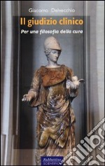 Il giudizio clinico. Per una filosofia della cura libro