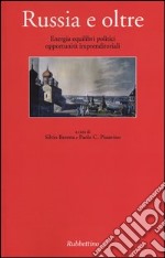 Russia e oltre. Energia equilibri politici opportunità imprenditoriali libro