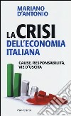 La crisi dell'economia italiana. Cause, responsabilità, vie d'uscita libro di D'Antonio Mariano