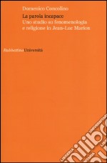 La parola incapace. Uno studio su fenomenologia e religione in Jean-Luc Marion libro