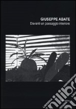 Giuseppe Abate. Davanti un paesaggio interiore. Ediz. illustrata libro