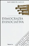 Democrazia dissociativa libro di De Mucci Raffaele