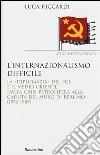 L'internazionalismo difficile. La «diplomazia» del PCI e il Medio Oriente dalla crisi petrolifera alla caduta del muro di Berlino (1973-1989) libro di Riccardi Luca