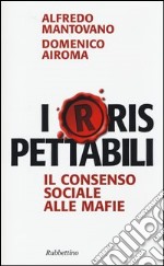 I(r)rispettabili. Il consenso sociale alle mafie libro