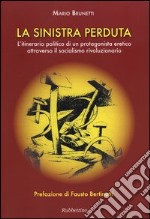 La Sinistra perduta. L'itinerario politico di un protagonismo eretico attraverso il socialismo rivoluzionario libro