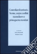 Controllare il territorio. Norme, corpi e conflitti tra medioevo e prima guerra mondiale libro