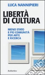 Libertà di cultura. Meno Stato e più comunità per arte e ricerca libro