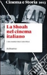 Cinema e storia (2013). Vol. 2: La Shoah nel cinema italiano libro