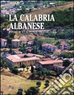 La Calabria albanese. Storia cultura economia. Ediz. illustrata libro