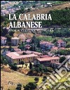 La Calabria albanese. Storia cultura economia. Ediz. illustrata libro