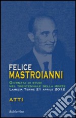 Felice Mastroianni. Giornata di studi nel trentennale della morte. Atti