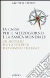 La Cassa per il Mezzogiorno e la Banca Mondiale: un modello per lo sviluppo economico italiano libro