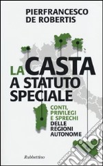 La casta a statuto speciale. Conti, privilegi e sprechi delle regioni autonome libro