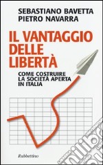 Il vantaggio delle libertà. Come costruire la società aperta in Italia libro