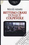 Bettino Craxi, dunque colpevole libro di Amato Nicolò