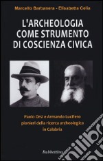 L'archeologia come strumento di coscienza civica. Paolo Orsi e Armando Lucifero pionieri della ricerca archeologica in Calabria