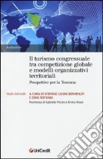 Il turismo congressuale tra competizione globale e modelli organizzativi territoriali. Prospettive per la Toscana libro