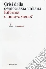 Crisi della democrazia italiana. Riforma o innovazione libro