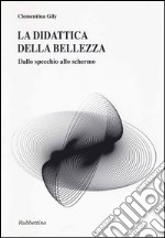 La didattica della bellezza. Dallo specchio allo schermo libro