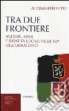 Tra due frontiere. Soldati, armi e identità locale nelle Alpi dell'Ottocento libro di Celi Alessandro