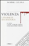 Violenza. Un'analisi sociologica libro