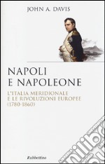 Napoli e Napoleone. L'Italia meridionale e le rivoluzioni europee (1780-1860)