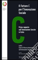 Il fattore C per l'innovazione sociale. Primo rapporto sull'innovazione sociale in Italia libro