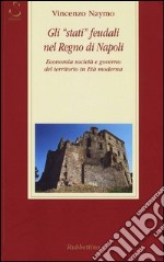 Gli «stati» feudali nel regno di Napoli. Economia società e governo del territorio in età moderna libro