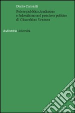 Potere pubblico, tradizione e federalismo nel pensiero politico di Gioacchino Ventura libro