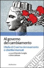 Al governo del cambiamento. L'Italia di Craxi tra rinnovamento e obiettivi mancati libro