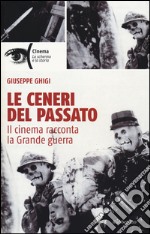 Le ceneri del passato. Il cinema racconta la Grande guerra libro