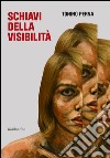 Schiavi della visibilità libro di Perna Tonino