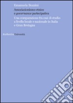 Associazionismo etnico e governance partecipativa. Una comparazione fra casi di studio a livello locale e nazionale in Italia e Gran Bretagna libro